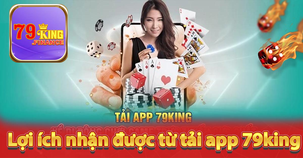 Lợi ích nhận được từ tải app 79king