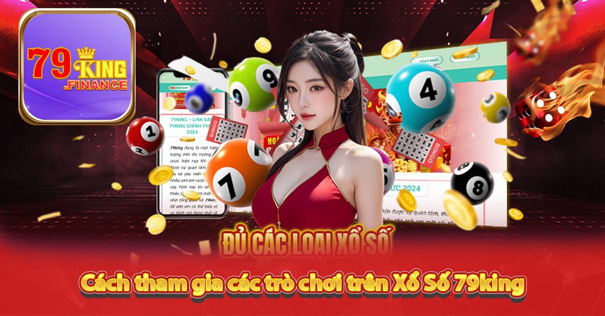 Cách tham gia các trò chơi trên Xổ Số 79king